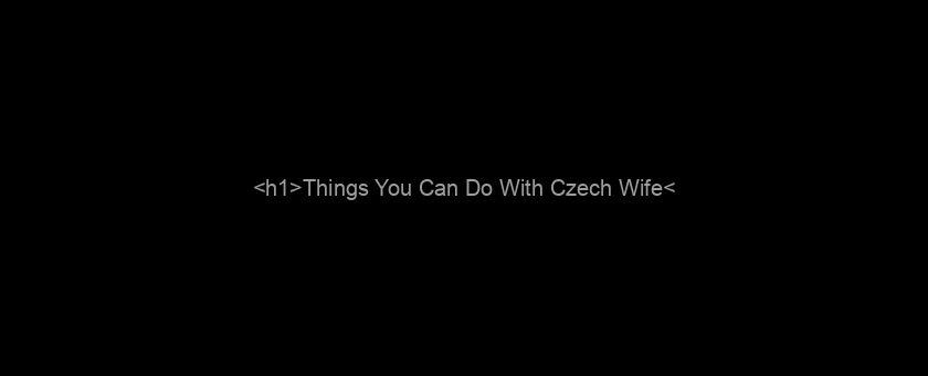 <h1>Things You Can Do With Czech Wife</h1>